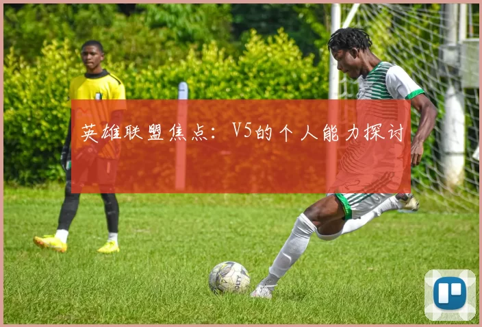 英雄联盟焦点：V5的个人能力探讨