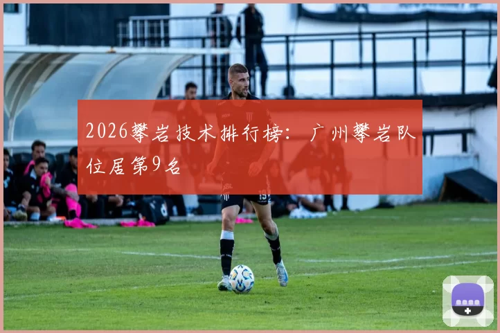 2026攀岩技术排行榜：广州攀岩队位居第9名