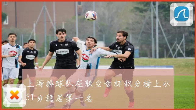 上海排球队在联合会杯积分榜上以51分稳居第一名